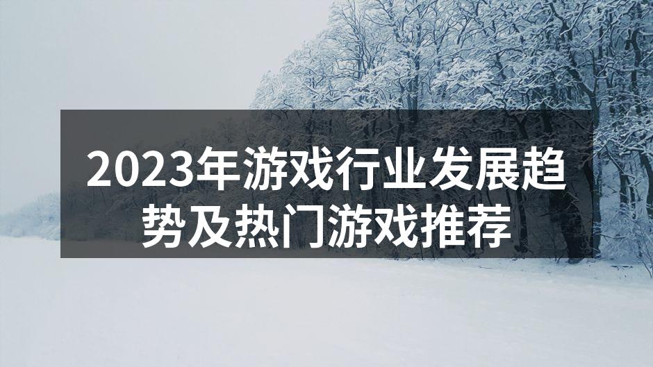 2023年游戏行业发展趋势及热门游戏推荐